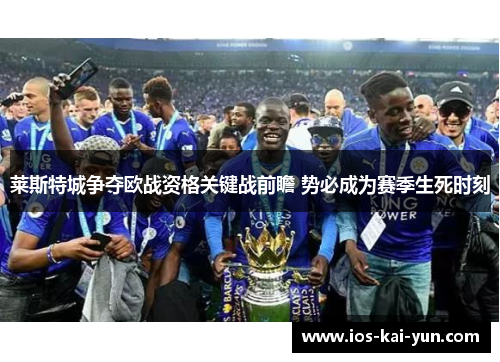 莱斯特城争夺欧战资格关键战前瞻 势必成为赛季生死时刻