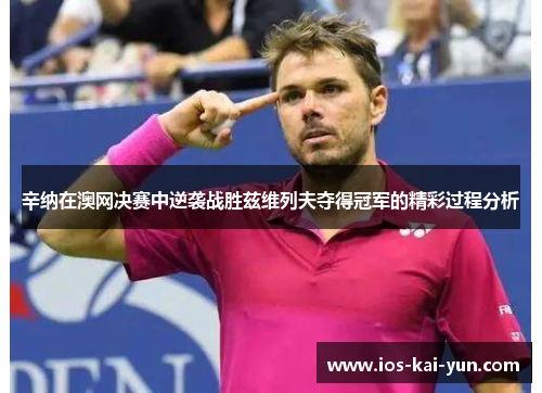 辛纳在澳网决赛中逆袭战胜兹维列夫夺得冠军的精彩过程分析
