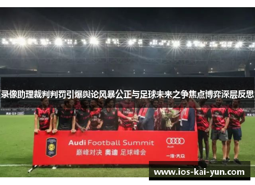 录像助理裁判判罚引爆舆论风暴公正与足球未来之争焦点博弈深层反思